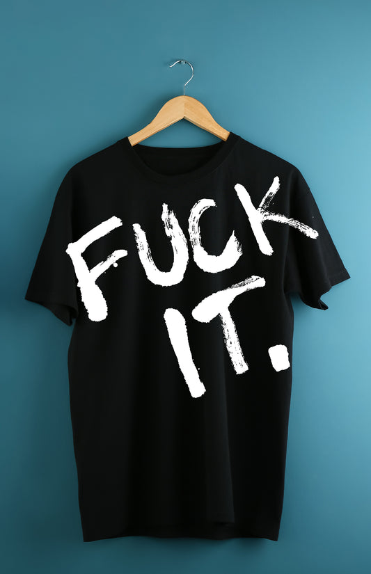 Fuck it Tshirt (Black with white print)
